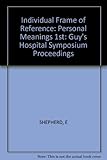 Personal meanings : the First Guy's Hospital Symposium on the Individual Frame of Reference