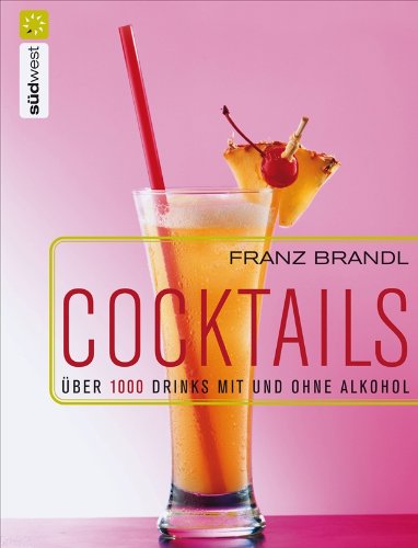 Cocktails. &Uuml;ber 1000 Drinks mit und ohne Alkohol
