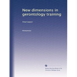New dimensions in gerontology training: Final report by Anonymous