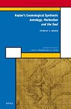 Kepler's cosmological synthesis : astrology, mechanism and the soul