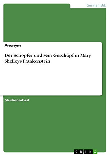 Der Schöpfer und sein Geschöpf in Mary Shelleys Frankenstein (German Edition)