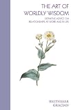 The art of worldly wisdom : definitive advice on relationships at work and in life