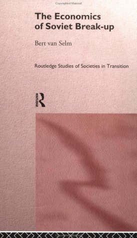 The Economics of Soviet Break up Routledge Studies of Societies in Transition 1
