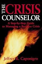 The Crisis Counselor: A Step-by-step Guide to Managing a Business Crisis