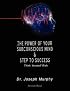 The Power of Your Subconscious Mind & Steps To Success: think yourself rich, Special Edition