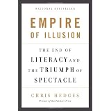 Empire of Illusion: The End of Literacy and the Triumph of Spectacle ~ Chris Hedges