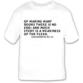 Of making many books there is no end; and much study is a weariness of the flesh T-shirt
