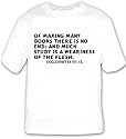 Of making many books there is no end; and much study is a weariness of the flesh T-shirt