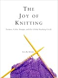 The Joy Of Knitting: Texture, Color, Desgin, And The Global Knitting Circle