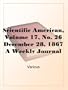 Scientific American, Volume 17, No. 26 December 28, 1867 A Weekly Journal of Practical Information, Art, Science, Mechanics, Chemistry, and Manufactures.