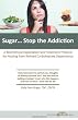 Sugar...Stop the Addiction: A Biochemical Explanation and Treatment Protocol for Healing from Refined Carbohydrate