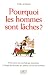 Pourquoi les hommes sont lâches ? : Petit précis de psychologie masculine à l'usage des femmes qui aiment encore les hommes