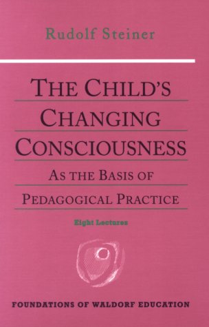 The Child's Changing Consciousness (Foundations of Waldorf Education)