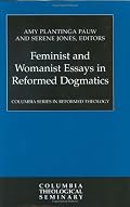 Feminist And Womanist Essays in Reformed Dogmatics (Columbia Series in Reformed Theology)