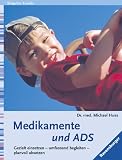 Medikamente und ADS. Gezielt einsetzen, umfassend begleiten, planvoll absetzen - Michael Huss