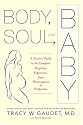 Body, Soul, and Baby: A Doctor's Guide to the Complete Pregnancy Experience, From Preconception to Postpartum