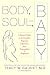 Body, Soul, and Baby: A Doctor's Guide to the Complete Pregnancy Experience, from Preconception to Postpartum