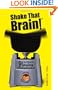 Shake That Brain: How to Create Winning Solutions and Have Fun While You're At It