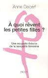 A quoi r�vent les petites filles ? : Une nouvelle th�orie de la sexualit� f�minine