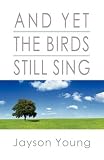 And Yet the Birds Still Sing