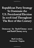 Republican Party Strategy To Dominate the U.S. Presidential Election In 2008 And Throughout The Rest of this Century: Democrat for Bush/Cheney 2000 and Bush/Cheney 2004