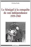Le S�n�gal � la conqu�te de son ind�pendance, 1939-1960 : Chronique de la vie politique et syndicale, de l'Empire fran�ais � l'Ind�pendance