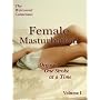 Female Masturbation : Orgasm One Stroke at a Time. Volume I