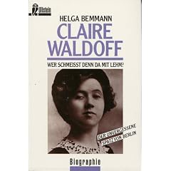 Claire Waldoff. Wer schmei�t denn da mit Lehm? Der unvergessene Spatz von Berlin.