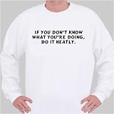 If you don't know what you're doing, do it neatly. Sweatshirt Medium White
