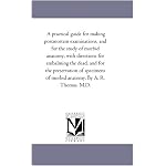 A practical guide for making postmortem examinations, and for the study of morbid anatomy, with directions for embalming the dead, and for the preservation ... of morbid anatomy. By A. R. Thomas, M.D. book cover