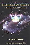 Tranceformers: Shamans of the 21st Century John Jay Harper