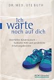 Ich warte noch auf dich: Unerfüllter Kinderwunsch - fachliche Hilfe und persönliche Erfahrungsberichte
