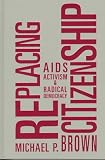 Replacing Citizenship: AIDS Activism And Radical Democracy (Mappings)