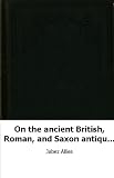 On the ancient British, Roman, and Saxon antiquities of Worcestershire
