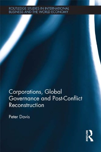 Corporations, Global Governance and Post-Conflict Reconstruction (Routledge Studies in International Business and the World Economy)