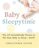 Baby Sleepytime: The CD Scientifically Proven to Put Your Baby to Sleep--Fast Christopher Oliver