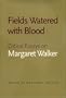 Fields Watered with Blood: Critical Essays on Margaret Walker