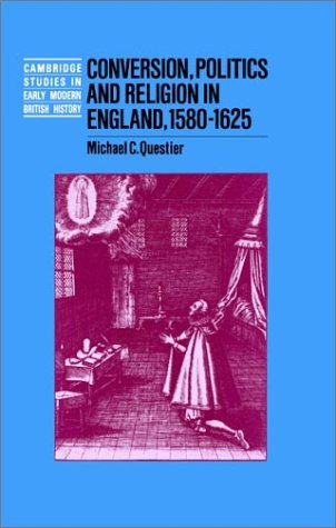 Conversion, Politics and Religion in England, 1580-1625 (Cambridge Studies in Early Modern British History)