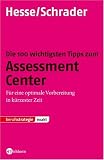 Die 100 wichtigsten Tipps zum Assessment Center: Für eine optimale Vorbereitung in kürzester Zeit