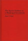 The Sports Stadium as a Municipal Investment (Contributions in Economics and Economic History)