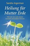 Heilung f&uuml;r Mutter Erde - Wie wir uns und unsere Umwelt verwandeln k&ouml;nnen. - Sandra Ingerman