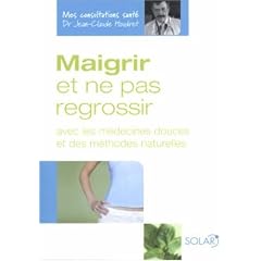 Mincir et ne pas regrossir : Avec des médecines douces et des méthodes naturelles...