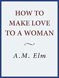 How to Make Love to a Woman
