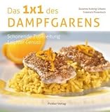Das Einmaleins des Dampfgarens: Schonende Zubereitung - Leichter Genuss - Friedrich Pinteritsch, Susanne Kuttnig-Urbanz