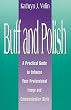 Buff and Polish: A Practical Guide to Enhance Your Professional Image and Communication Style Buff and Polish: A Practical Guide to Enhance Your Professional Image and Communication Style