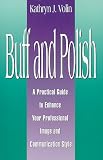 Buff and Polish: A Practical Guide to Enhance Your Professional Image and Communication Style