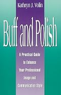Buff and Polish: A Practical Guide to Enhance Your Professional Image and Communication Style
