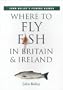 Where to Fly Fish in Britain & Ireland (John Bailey's Fishing Guides)