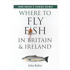 Where to Fly Fish in Britain and Ireland (John Bailey's Fishing Guides)