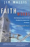 Faith Works: How Faith Based Organizations Are Changing Lives, Neighborhoods, and America